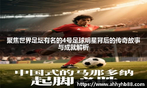 聚焦世界足坛有名的4号足球明星背后的传奇故事与成就解析