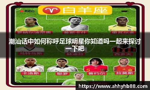 潮汕话中如何称呼足球明星你知道吗一起来探讨一下吧