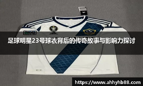 足球明星23号球衣背后的传奇故事与影响力探讨
